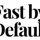 Fast by Default